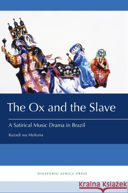 The Ox and the Slave: A Satirical Music Drama in Brazil Kazadi Wa Mukuna 9781937306373 Diasporic Africa Press