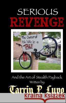 Serious Revenge: And the Art of Stealth Payback Tarrin P. Lupo 9781937311148 Porcupine Publications