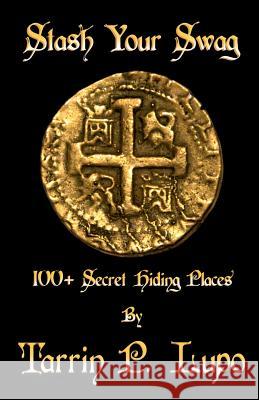 Stash Your Swag: 100 Secret Hiding Places Tarrin P. Lupo Ruby N. Hilliard Scott A. Motley 9781937311223 Porcupine Publications