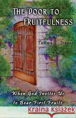 The Door to Fruitfulness Tammy L. Jordan 9781937331160 Shadetree Publishing, LLC