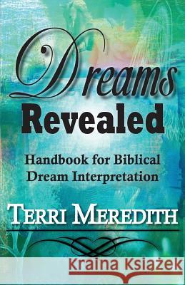 Dreams Revealed: Handbook for Biblical Dream Interpretation Terri Meredith 9781937331740 Shadetree Publishing, LLC