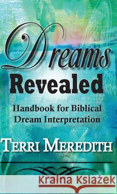 Dreams Revealed: Handbook for Biblical Dream Interpretation Terri Meredith 9781937331764 Shadetree Publishing, LLC