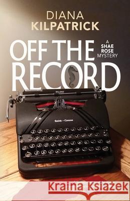 Off the Record Diana Kilpatrick 9781937333539 First Steps Publishing