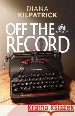 Off the Record Diana Kilpatrick 9781937333539