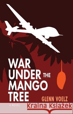 War Under the Mango Tree Glenn Voelz 9781937333942 First Steps Publishing