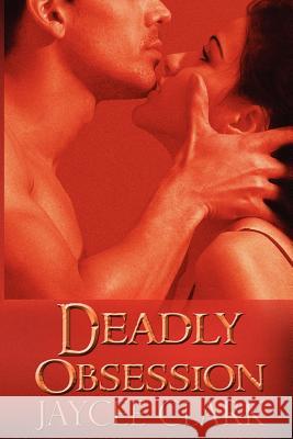 Deadly Obsession Jaycee Clark 9781937349516 Beyond the Page Publishing