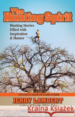 The Hunting Spirit: Hunting Stories Filled with Inspiration & Humor Lambert, Jerry 9781937355067