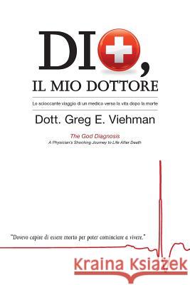 Dio, Il Mio Dottore: Lo scioccante viaggio di un medico verso la vita dopo la morte Viehman, Greg E. 9781937355357