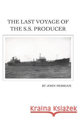 The Last Voyage of the S.S. Producer John Merriam 9781937358303 University Book Store Press