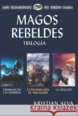 Magos Rebeldes (Enemigos en las Sombras, La Destrucci?n de Miklagard, La Traici?n): Trilog?a Moises Serrato Kristian Alva 9781937361662 Defiant Press