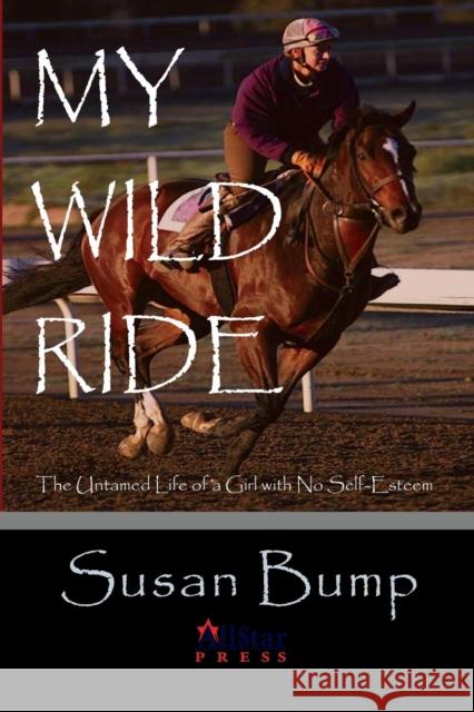 My Wild Ride: The Untamed Life of a Girl with No Self-Esteem Bump, Susan 9781937376246 All Star Press