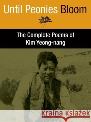 Until Peonies Bloom: The Complete Poems of Kim Yeong-Nang Brother Anthony 9781937385033