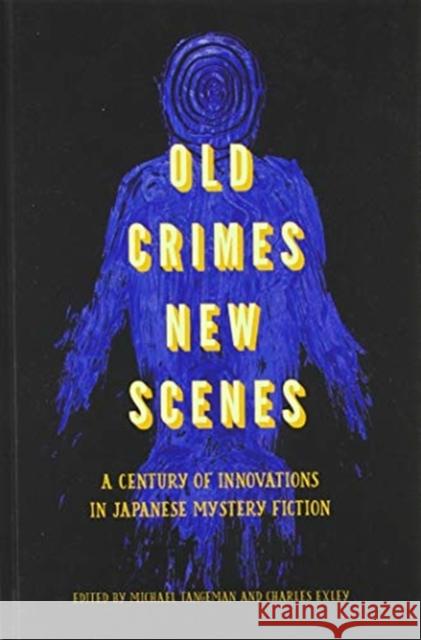 Old Crimes, New Scenes: A Century of Innovations in Japanese Mystery Fiction Charles Exley Michael Stone Tangman 9781937385323 Merwinasia