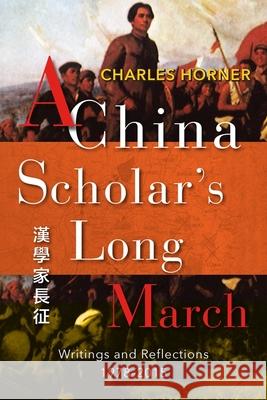 A China Scholar's Long March, 1978-2015: Reflections on a Changing China Charles Horner   9781937385903