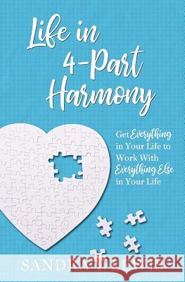 Life in 4-Part Harmony: Get Everything in Your Life to Work with Everything Else in Your Life Dr Sandra y. Lewis 9781937392017