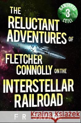 The Reluctant Adventures of Fletcher Connolly on the Interstellar Railroad Vol. 3: Banjaxed Ceili Felix R. Savage 9781937396220 Knights Hill Publishing