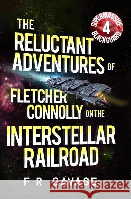 The Reluctant Adventures of Fletcher Connolly on the Interstellar Railroad Vol. 4: Supermassive Blackguard Felix R. Savage 9781937396237 Knights Hill Publishing