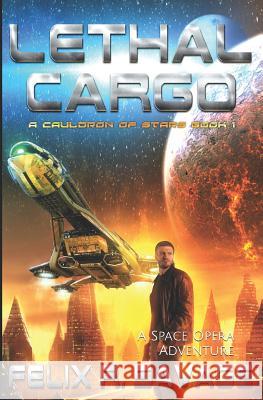 Lethal Cargo: A Space Opera Adventure Felix R. Savage 9781937396350