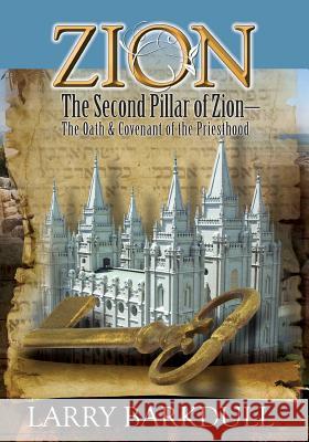 Zion - The Second Pillar of Zion-The Oath and Covenant of the Priesthood Larry Barkdull Lds Book Club 9781937399078 Pillars of Zion Publishing