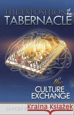 The Exposition of the Tabernacle: The Culture Exchange Javon Rahman Bertrand 9781937400316 Manifold Grace Publishing House LLC