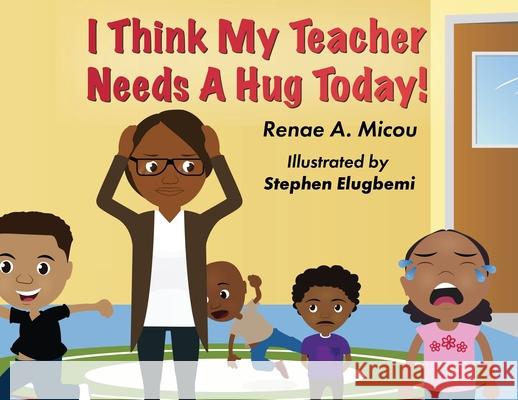 I Think My Teacher Needs A Hug Today Renae A. Micou 9781937400934 Manifold Grace Publishing House LLC