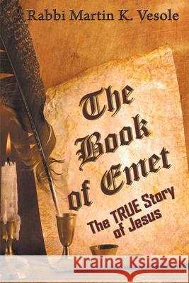 The Book of Emet: The TRUE Story of Jesus Martin Vesole 9781937416034 Shalom Rav Publications