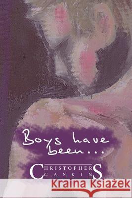Boys Have Been . . . Christopher Gaskins 9781937420512 Sibling Rivalry Press, LLC