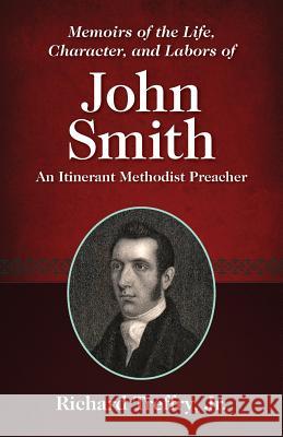 Memoirs of the Life, Character, and Labors of John Smith: An Itinerant Methodist Preacher Richard, Jr. Treffry 9781937428792