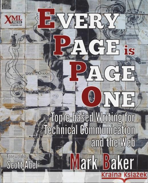 Every Page is Page One : Topic-based Writing for Technical Communication and the Web Mark Baker Scott Abel  9781937434281 XML Press