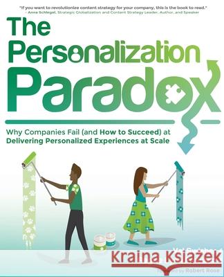 The Personalization Paradox: Why Companies Fail (and How To Succeed) at Delivering Personalized Experiences at Scale Val Swisher, Regina Lynn Preciado 9781937434724 XML Press