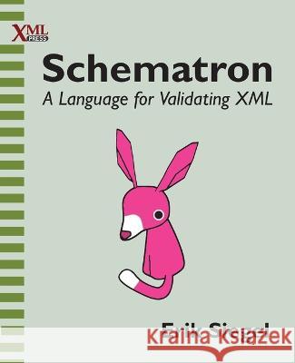 Schematron: A language for validating XML Erik Siegel 9781937434809 XML Press