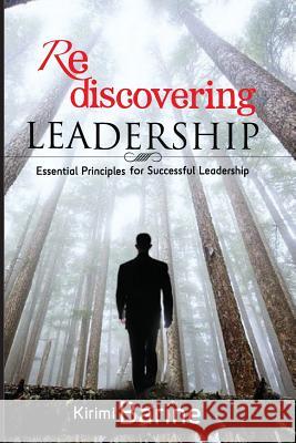 Rediscovering Leadership: Essential Principles for Successful Leadership Dr Kirimi Barine 9781937455286 Integrity Publishers Incorporated