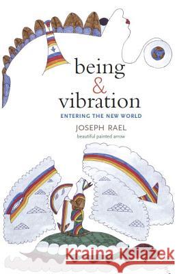 Being & Vibration: Entering the New World Joseph Rael 9781937462307