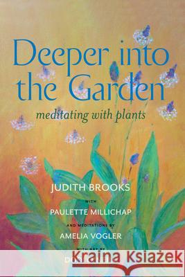 Deeper Into the Garden: Meditating with Plants Brooks, Judith 9781937462444 Pointer Oak