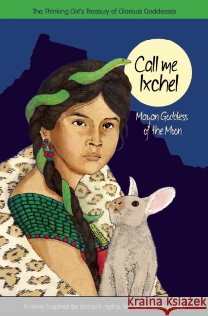 Call Me Ixchel: Mayan Goddess of the Moon Janie Havemeyer 9781937463960 Goosebottom Books