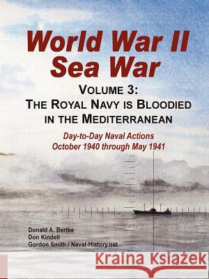 World War II Sea War, Volume 3: The Royal Navy is Bloodied in the Mediterranean Donald A Bertke, Gordon Smith (Statistics for Industry UK), Don Kindell 9781937470012 Bertke Publications