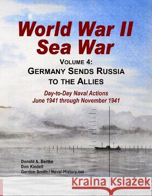 World War II Sea War, Vol 4: Germany Sends Russia to the Allies Donald A Bertke 9781937470036