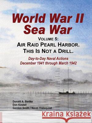 World War II Sea War, Vol 5: Air Raid Pearl Harbor. This Is Not a Drill Donald A Bertke, Gordon Smith (Statistics for Industry UK), Don Kindell 9781937470050 Bertke Publications