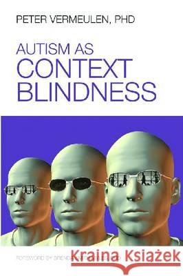 Autism as Context Blindness Peter Vermeulen Brenda, PH.D. Smit 9781937473006 Not Avail