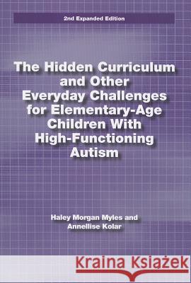 The Hidden Curriculum and Other Everyday Challenges for Elementary-Age Children with High-Functioning Autism Myles, Hayley Morgan 9781937473105 Autism Asperger Publishing Company