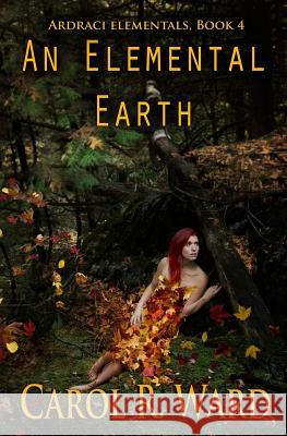 An Elemental Earth Carol R. Ward 9781937477158
