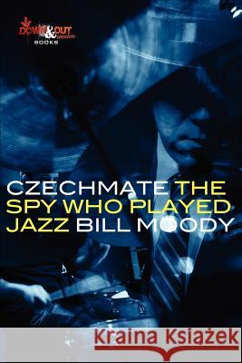 Czechmate: The Spy Who Played Jazz Bill Moody 9781937495305 Down & Out Books