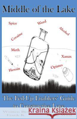 Middle of the Lake: The Fed-Up Enablers' Guide to Constructive Love Frank Kreeger Holly West 9781937508623