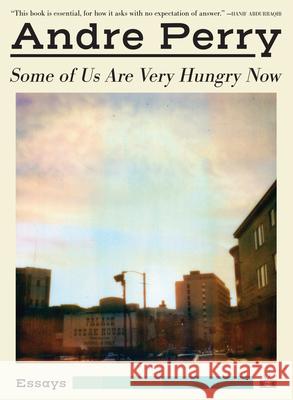 Some of Us Are Very Hungry Now Andre Perry 9781937512835
