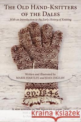 The Old Hand-Knitters of the Dales Marie Hartley Joan Ingilby Penelope Hemingway 9781937513269 Cooperative Press