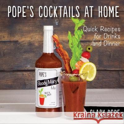 Pope's Cocktails at Home: Quick Recipes for Drinks and Dinner Clark Pope 9781937513931 Cooperative Press