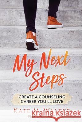 My Next Steps: Create a Counseling Career You'll Love Kate M. Walker 9781937514723