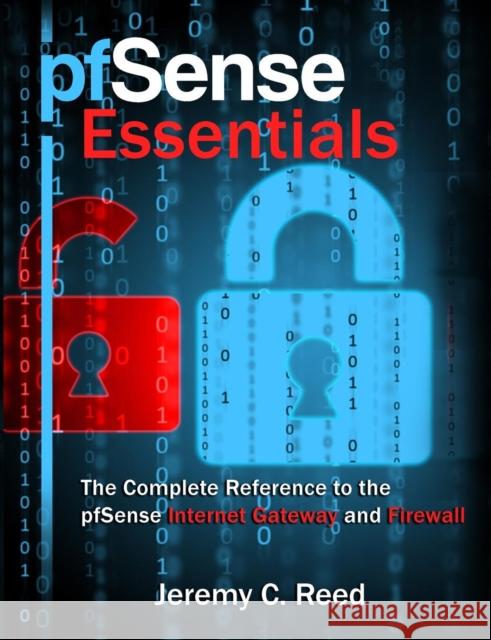 pfSense Essentials: The Complete Reference to the pfSense Internet Gateway and Firewall Jeremy C Reed 9781937516048