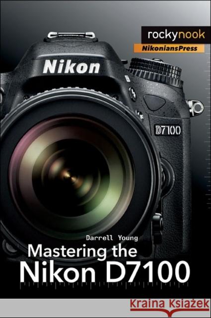 Mastering the Nikon D7100 Darrell Young 9781937538323 Rocky Nook