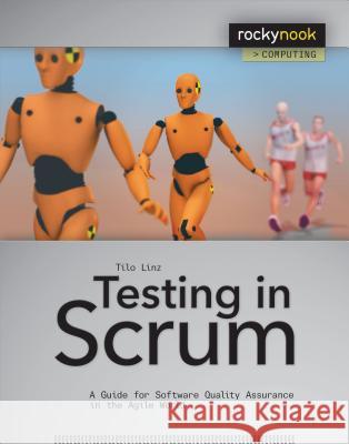 Testing in Scrum : A Guide for Software Quality Assurance in the Agile World Linz, Tilo 9781937538392 John Wiley & Sons